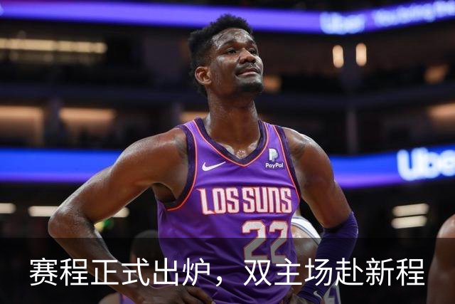 赛程正式出炉，双主场赴新程